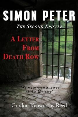 A Letter from Death Row: Simon Peter the Second Epistle by Reed, Gordon Kenworthy