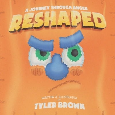 Reshaped: A Journey Through Anger by Brown, Tyler