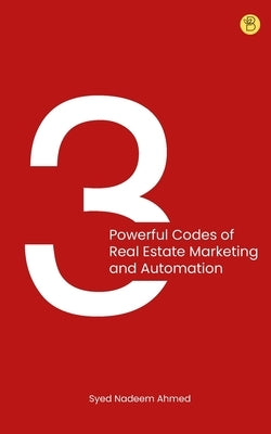 3 powerful codes of real estate marketing and automation by Nadeem Ahmed, Syed