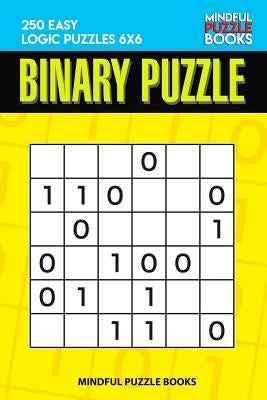 Binary Puzzle: 250 Easy Logic Puzzles 6x6 by Mindful Puzzle Book