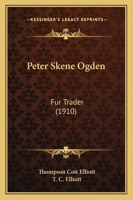 Peter Skene Ogden: Fur Trader (1910) by Elliott, Thompson Coit