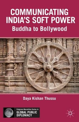 Communicating India's Soft Power: Buddha to Bollywood by Thussu, D.