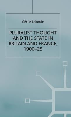 Pluralist Thought and the State in Britain and France, 1900-25 by Laborde, C&#233;cile