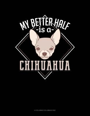 My Better Half Is A Chihuahua: 6 Columns Columnar Pad by Publishing, Jeryx