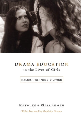 Drama Education in the Lives of Girls: Imagining Possibilities by Gallagher, Kathleen