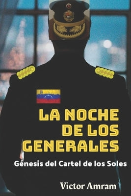 La Noche de Los Generales: Génesis del Cartel de los Soles by Amram, Victor