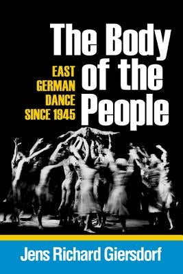 Body of the People: East German Dance Since 1945 by Giersdorf, Jens Richard