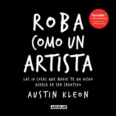 Roba Como Un Artista: Las 10 Cosas Que Nadie Te Ha Dicho Acerca de Ser Creativo / Steal Like an Artist: 10 Things Nobody Told You about Being Creative by Kleon, Austin