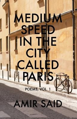 Medium Speed in the City Called Paris: Poems, Vol. 1 by Said, Amir