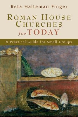 Roman House Churches for Today: A Practical Guide for Small Groups by Finger, Reta Halteman