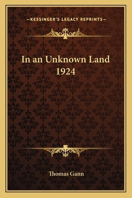 In an Unknown Land 1924 by Gann, Thomas