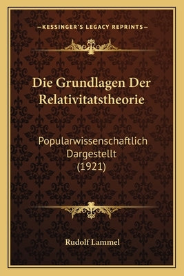 Die Grundlagen Der Relativitatstheorie: Popularwissenschaftlich Dargestellt (1921) by Lammel, Rudolf