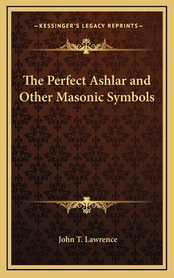 The Perfect Ashlar and Other Masonic Symbols by Lawrence, John T.