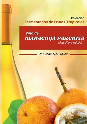 Vino de Maracuyá Parchita (Passifllora edulis) by Gonz&#225;lez, Marcos