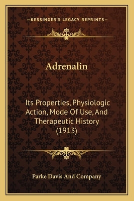 Adrenalin: Its Properties, Physiologic Action, Mode Of Use, And Therapeutic History (1913) by Parke Davis and Company