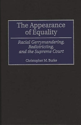 The Appearance of Equality: Racial Gerrymandering, Redistricting, and the Supreme Court by Burke, Christopher Matthew