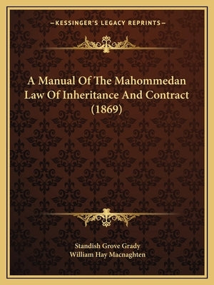 A Manual of the Mahommedan Law of Inheritance and Contract (1869) by Grady, Standish Grove