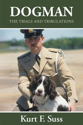 Dogman: The Trials and Tribulations by Suss, Kurt F.
