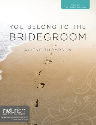 You Belong to the Bridegroom: A Twelve-Week Study on the Gospel of Mark by Thompson, Aliene G.