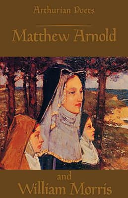 Arthurian Poets: Matthew Arnold and William Morris by Carley, James P.