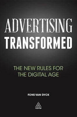 Advertising Transformed: The New Rules for the Digital Age by Van Dyck, Fons