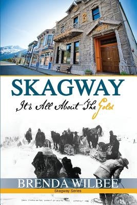 Skagway: It's All About The Gold by Wilbee, Brenda