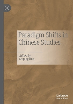 Paradigm Shifts in Chinese Studies by Hua, Shiping