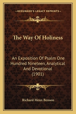 The Way of Holiness: An Exposition of Psalm One Hundred Nineteen, Analytical and Devotional (1901) by Benson, Richard Meux