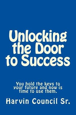 Unlocking the Door to Success by Council Sr, Harvin L.