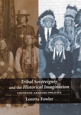Tribal Sovereignty and the Historical Imagination: Cheyenne-Arapaho Politics by Fowler, Loretta