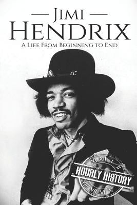 Jimi Hendrix: A Life from Beginning to End by History, Hourly
