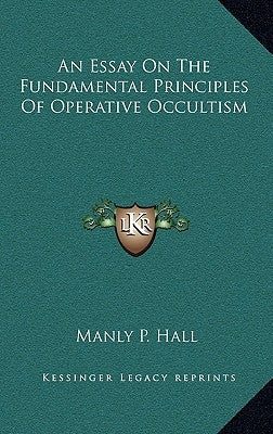 An Essay on the Fundamental Principles of Operative Occultism by Hall, Manly P.