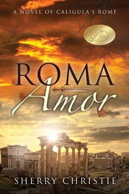 Roma Amor: A novel of Caligula's Rome by Christie, Sherry