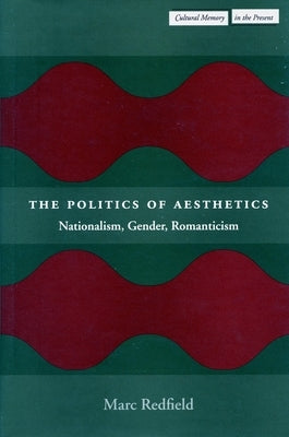 The Politics of Aesthetics: Nationalism, Gender, Romanticism by Redfield, Marc