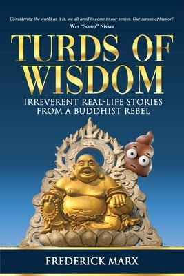Turds of Wisdom: Irreverent Real-Life Stories from a Buddhist Rebel by Marx, Frederick