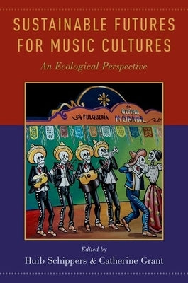 Sustainable Futures for Music Cultures: An Ecological Perspective by Schippers, Huib