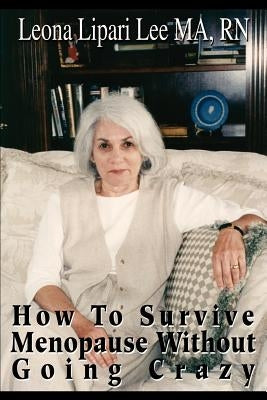 How to Survive Menopause Without Going Crazy by Lee, Leona Lipari