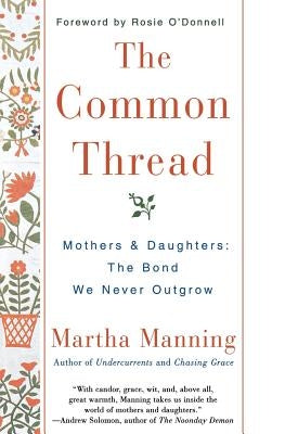 The Common Thread: Mothers and Daughters: The Bond We Never Outgrow by Manning, Martha