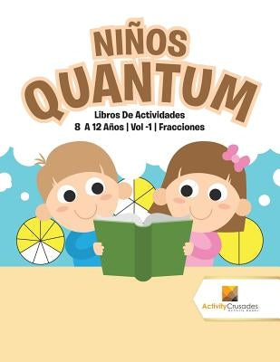 Niños Quantum: Libros De Actividades 8 A 12 Años Vol -1 Fracciones by Activity Crusades