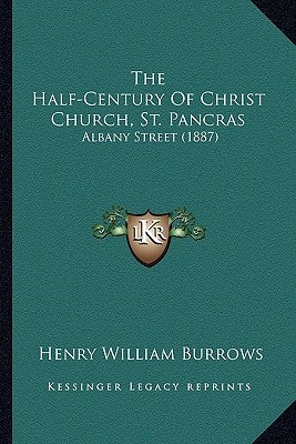 The Half-Century Of Christ Church, St. Pancras: Albany Street (1887) by Burrows, Henry William