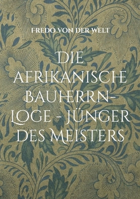 Die afrikanische Bauherrn-Loge - Jünger des Meisters by Von Der Welt, Fredo