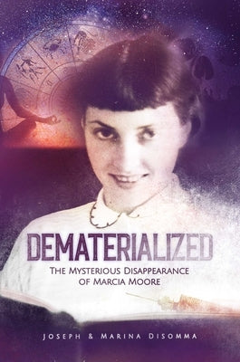 Dematerialized: The Mysterious Disappearance of Marcia Moore by Disomma, Joseph