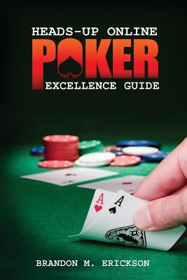 Heads-Up Online Poker Excellence Guide by Erickson, Brandon