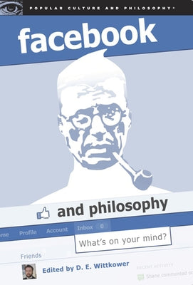 Facebook and Philosophy: What's on Your Mind? by Wittkower, D. E.
