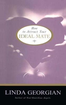 How to Attract Your Ideal Mate by Georgian, Linda