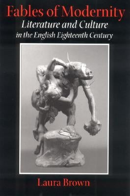 Fables of Modernity: Literature and Culture in the English Eighteenth Century by Brown, Laura