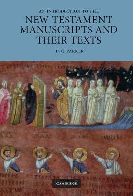 An Introduction to the New Testament Manuscripts and Their Texts by Parker, D. C.