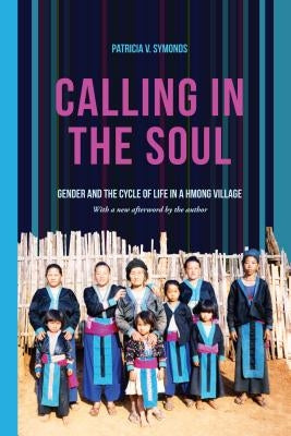 Calling in the Soul: Gender and the Cycle of Life in a Hmong Village by Symonds, Patricia V.