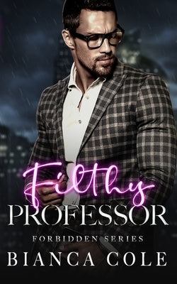 Filthy Professor: A First Time Professor and Student Romance by Cole, Bianca