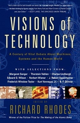 Visions of Technology: A Century of Vital Debate about Machines Systems and the Human World by Rhodes, Richard